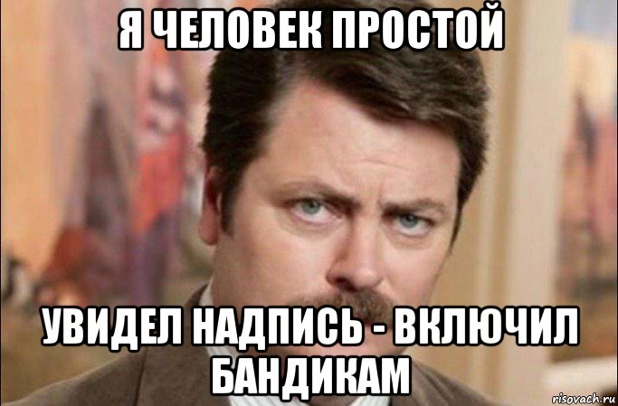 я человек простой увидел надпись - включил бандикам, Мем  Я человек простой