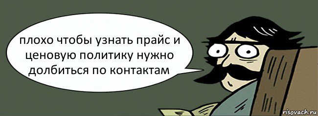 плохо чтобы узнать прайс и ценовую политику нужно долбиться по контактам