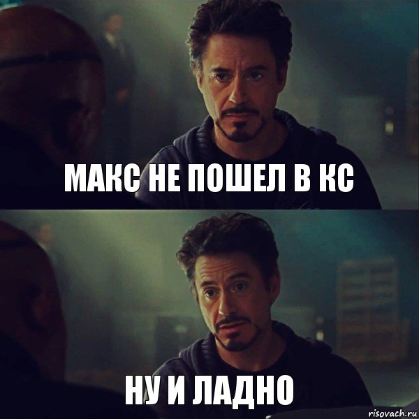 Макс не пошел в КС ну и ладно