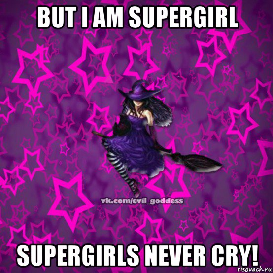 but i am supergirl supergirls never cry!, Мем Зла Богиня