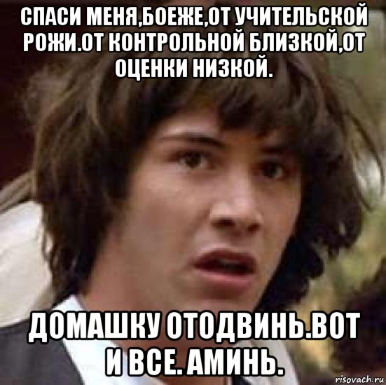 спаси меня,боеже,от учительской рожи.от контрольной близкой,от оценки низкой. домашку отодвинь.вот и все. аминь., Мем А что если (Киану Ривз)