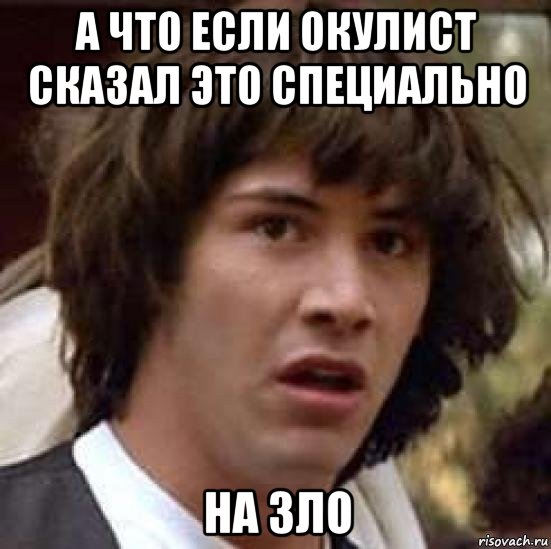 а что если окулист сказал это специально на зло, Мем А что если (Киану Ривз)