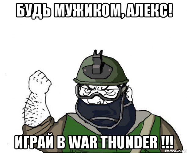 будь мужиком, алекс! играй в war thunder !!!, Мем Будь мужиком в маске блеать