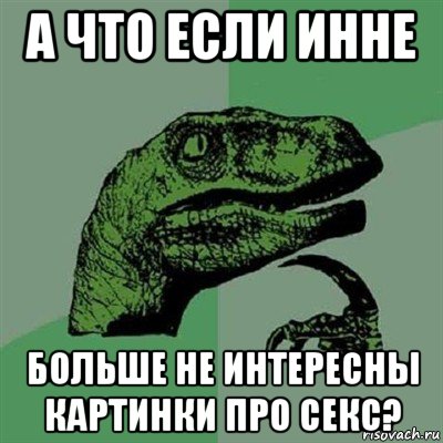 а что если инне больше не интересны картинки про секс?, Мем Филосораптор