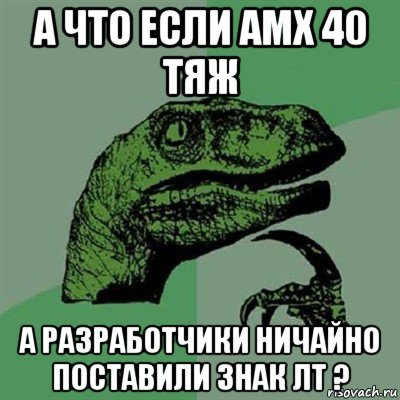 а что если амх 40 тяж а разработчики ничайно поставили знак лт ?, Мем Филосораптор