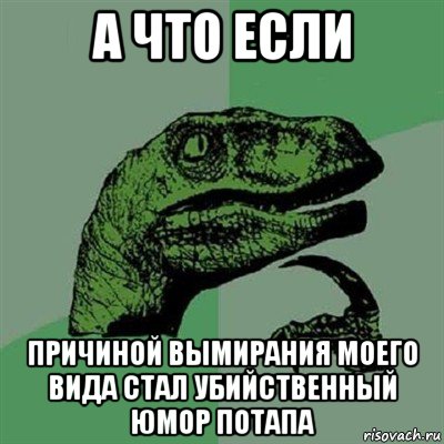 а что если причиной вымирания моего вида стал убийственный юмор потапа, Мем Филосораптор