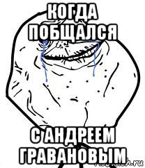 когда побщался с андреем гравановым, Мем Forever Alone