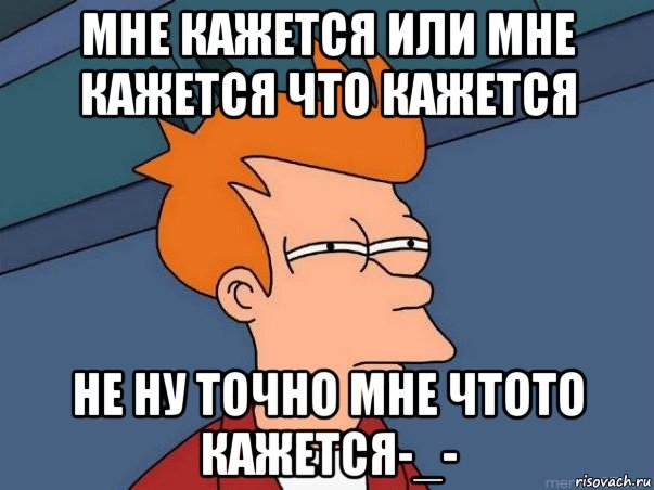 Мне кажется или я влюбилась. Мне конец. Кажется я влюбился Мем. Казалось Мем.