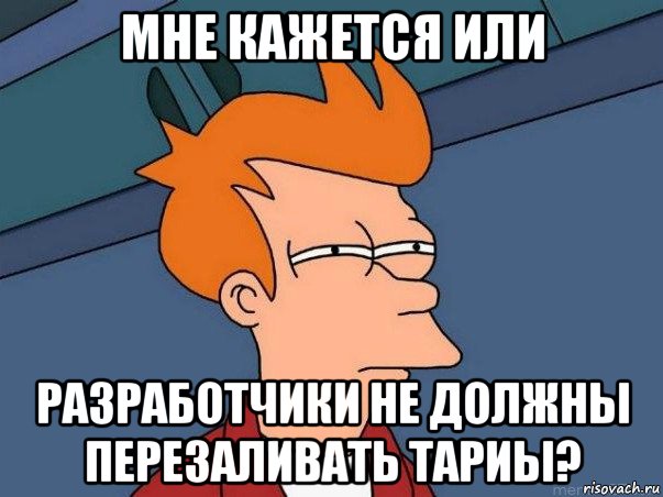 мне кажется или разработчики не должны перезаливать тариы?, Мем  Фрай (мне кажется или)