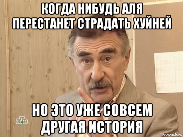 когда нибудь аля перестанет страдать хуйней но это уже совсем другая история, Мем Каневский (Но это уже совсем другая история)