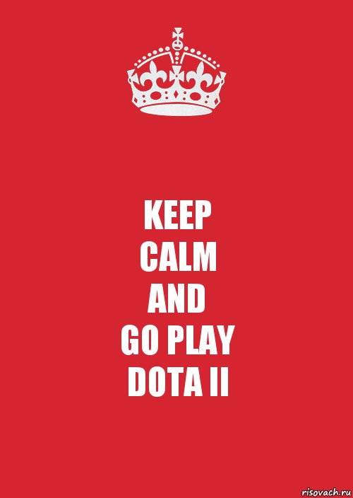 KEEP
CALM
AND
GO PLAY
DOTA II, Комикс Keep Calm 3