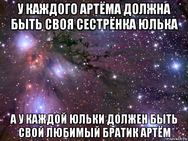 у каждого артёма должна быть своя сестрёнка юлька а у каждой юльки должен быть свой любимый братик артём, Мем Космос