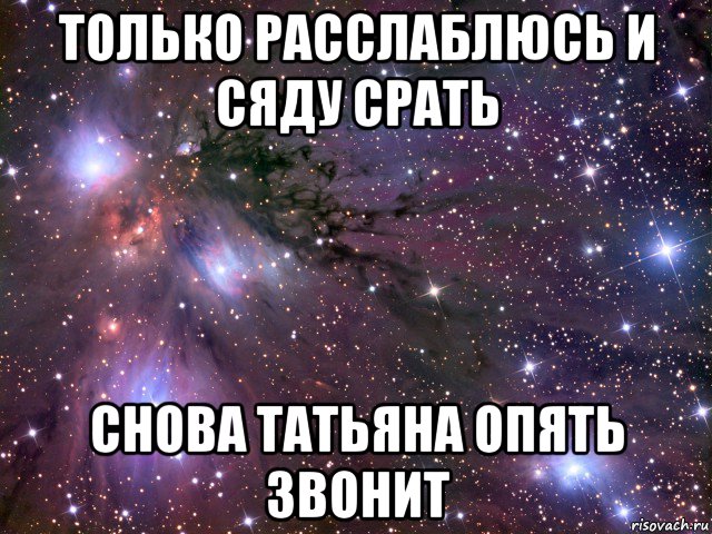 только расслаблюсь и сяду срать снова татьяна опять звонит, Мем Космос