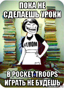 пока не сделаешь уроки в pocket troops играть не будешь, Мем Мама