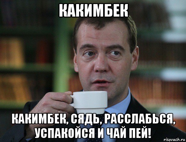 какимбек какимбек, сядь, расслабься, успакойся и чай пей!, Мем Медведев спок бро