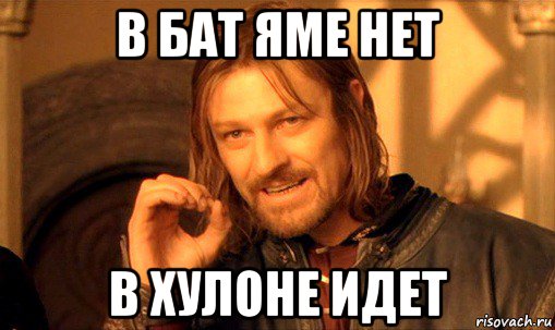 в бат яме нет в хулоне идет, Мем Нельзя просто так взять и (Боромир мем)