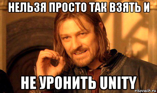 нельзя просто так взять и не уронить unity, Мем Нельзя просто так взять и (Боромир мем)