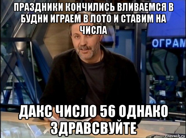 праздники кончились вливаемся в будни играем в лото и ставим на числа дакс число 56 однако здравсвуйте, Мем Однако Здравствуйте