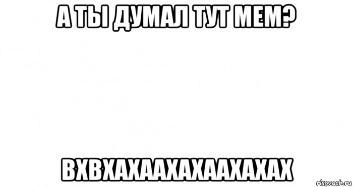 Здесь пусто. Тут тоже пусто Мем. Ты думал тут Мем. Тут тут тут Мем в сердце. Ты тоже тут Мем.