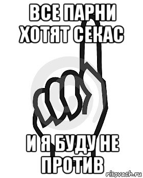 все парни хотят секас и я буду не против, Мем Сейчас этот пидор напишет хуйню