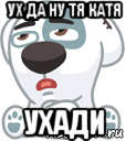 ух да ну тя катя ухади, Мем  Стикер вк