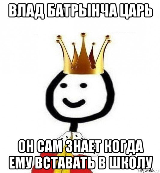 влад батрынча царь он сам знает когда ему вставать в школу, Мем Теребонька Царь