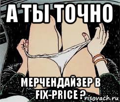 а ты точно мерчендайзер в fix-price ?, Мем Трусы снимает