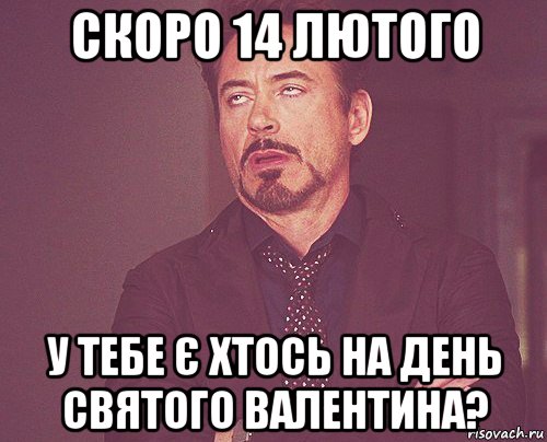 скоро 14 лютого у тебе є хтось на день святого валентина?, Мем твое выражение лица