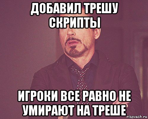 добавил трешу скрипты игроки все равно не умирают на треше, Мем твое выражение лица