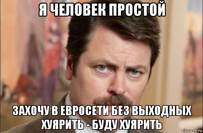 я человек простой захочу в евросети без выходных хуярить - буду хуярить, Мем  Я человек простой