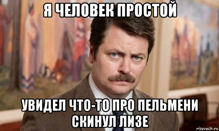 я человек простой увидел что-то про пельмени скинул лизе