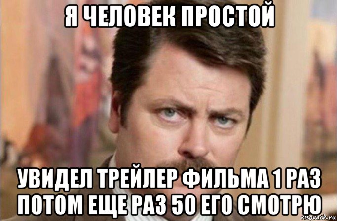 я человек простой увидел трейлер фильма 1 раз потом еще раз 50 его смотрю, Мем  Я человек простой