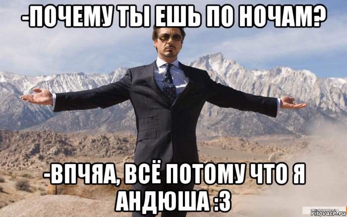 -почему ты ешь по ночам? -впчяа, всё потому что я андюша :3, Мем железный человек