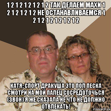 1 2 1 2 1 2 1 2 1 2 так делаем махи 1 2 1 2 1 2 1 2 не останавливаемся 1 2 1 2 1 2 1 2 1 2 1 2 катя: спорт дракуша это пол песка смотри на мой палец сосредоточься (звон) я же сказала не что не должно отвлекать!, Мем  Злые родители