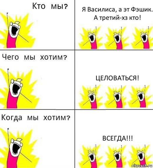 Я Василиса, а эт Фэшик. А третий-хз кто! Целоваться! ВСЕГДА!!!, Комикс Что мы хотим