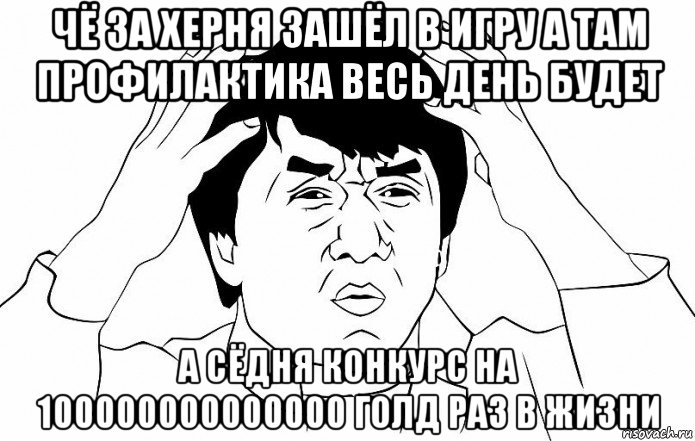 чё за херня зашёл в игру а там профилактика весь день будет а сёдня конкурс на 100000000000000 голд раз в жизни, Мем ДЖЕКИ ЧАН