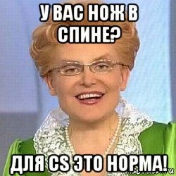 у вас нож в спине? для cs это норма!, Мем ЭТО НОРМАЛЬНО