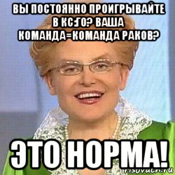 вы постоянно проигрывайте в кс:го? ваша команда=команда раков? это норма!, Мем ЭТО НОРМАЛЬНО