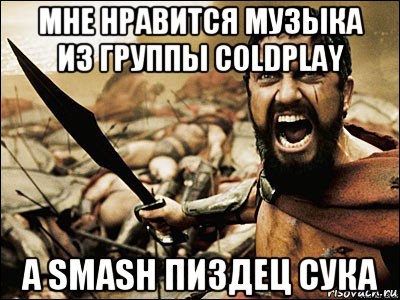 мне нравится музыка из группы coldplay a smash пиздец сука, Мем Это Спарта