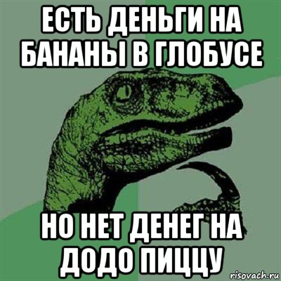 есть деньги на бананы в глобусе но нет денег на додо пиццу, Мем Филосораптор