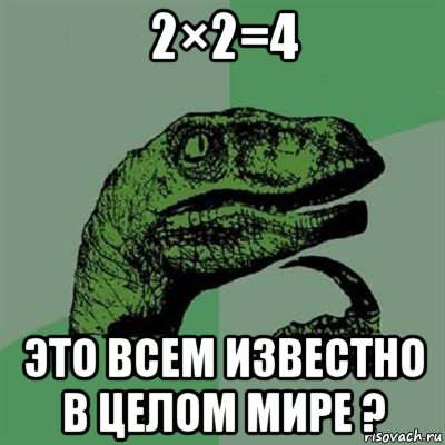 2×2=4 это всем известно в целом мире ?, Мем Филосораптор