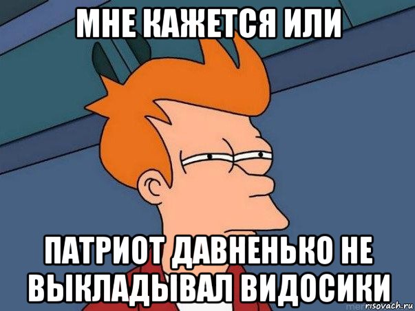 мне кажется или патриот давненько не выкладывал видосики, Мем  Фрай (мне кажется или)