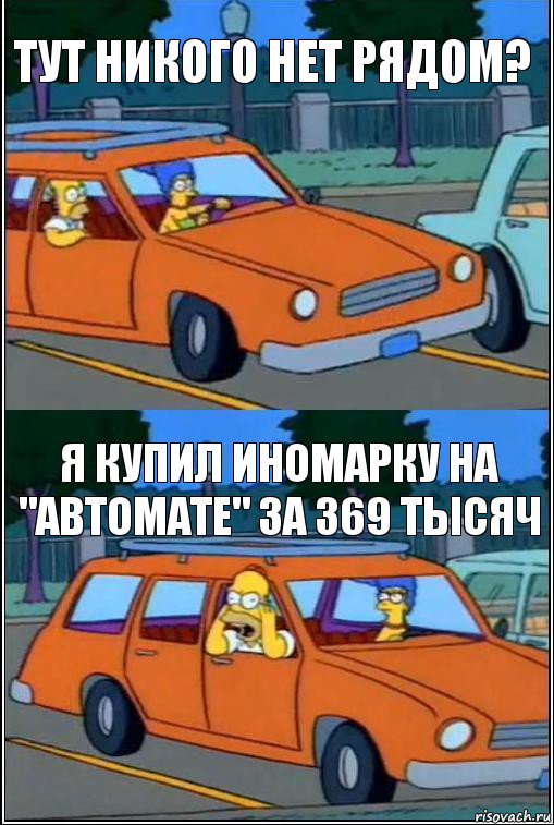 тут никого нет рядом? я купил иномарку на "автомате" за 369 тысяч, Комикс  Гомер кричит из машины