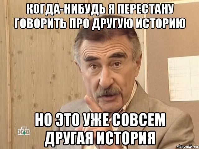 когда-нибудь я перестану говорить про другую историю но это уже совсем другая история, Мем Каневский (Но это уже совсем другая история)