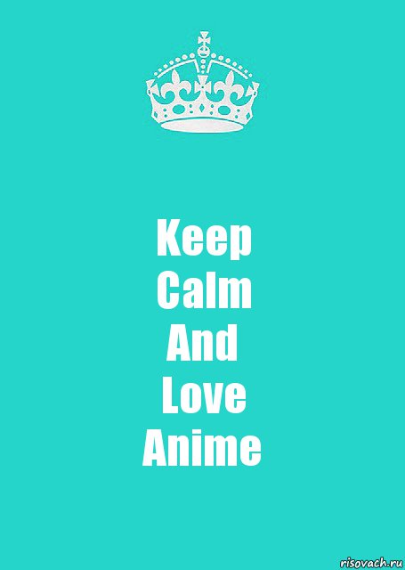 Keep
Calm
And
Love
Anime