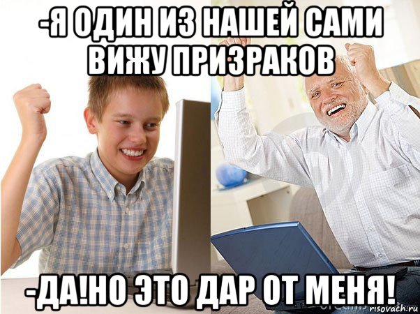 -я один из нашей сами вижу призраков -да!но это дар от меня!, Мем   Когда с дедом