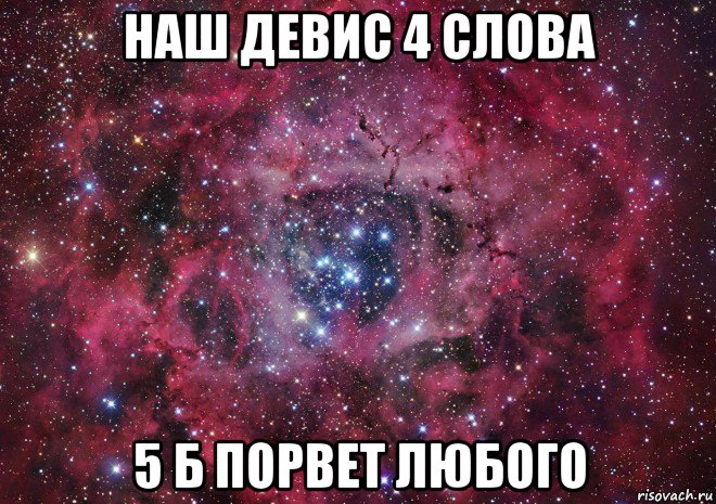 наш девис 4 слова 5 б порвет любого, Мем Ты просто космос