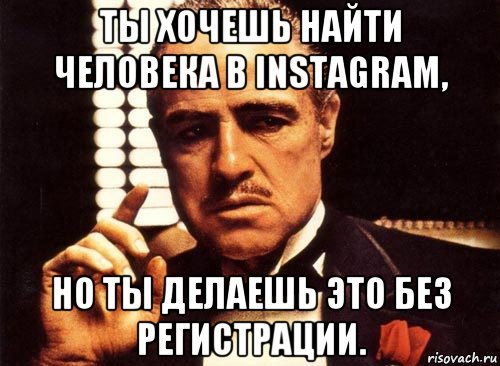 ты хочешь найти человека в instagram, но ты делаешь это без регистрации., Мем крестный отец