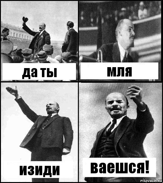 да ты мля изиди ваешся!