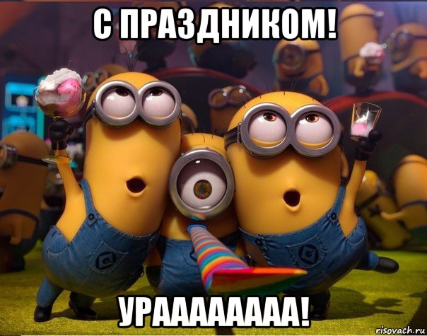 с праздником! ураааааааа!, Мем   миньоны